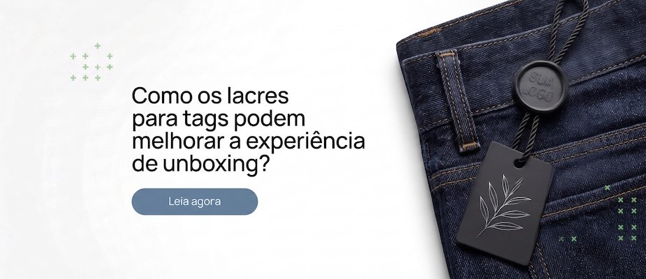 Como os lacres para tags podem melhorar a experiência de unboxing? Como os lacres para tags podem melhorar a experiência de unboxing?